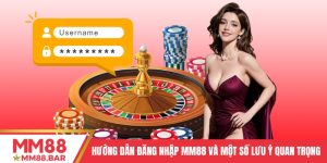 Hướng Dẫn Đăng Nhập MM88 Và Một Số Lưu Ý Quan Trọng